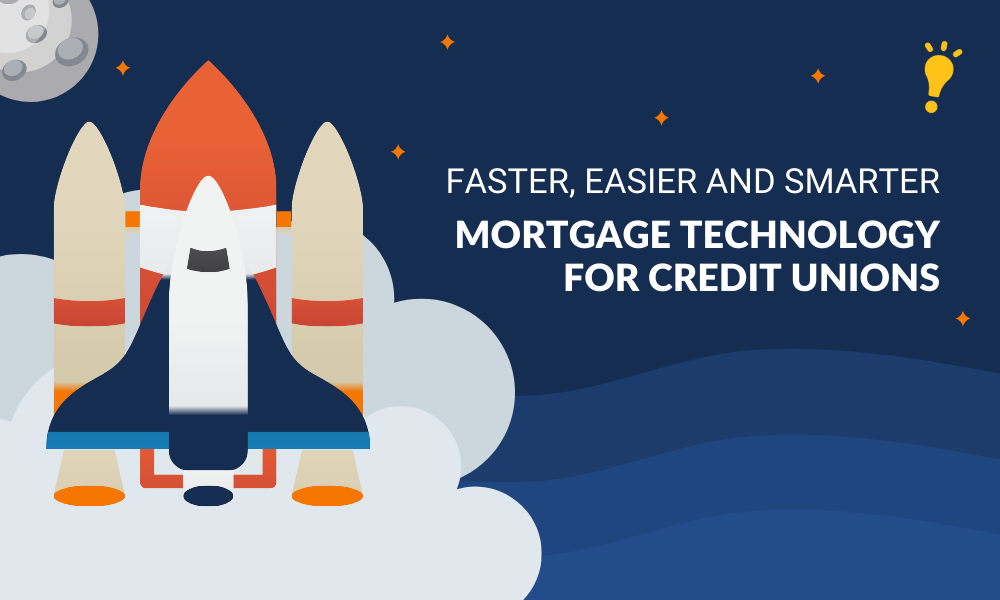 Faster, Easier and Smarter Mortgage Technology for Credit Unions