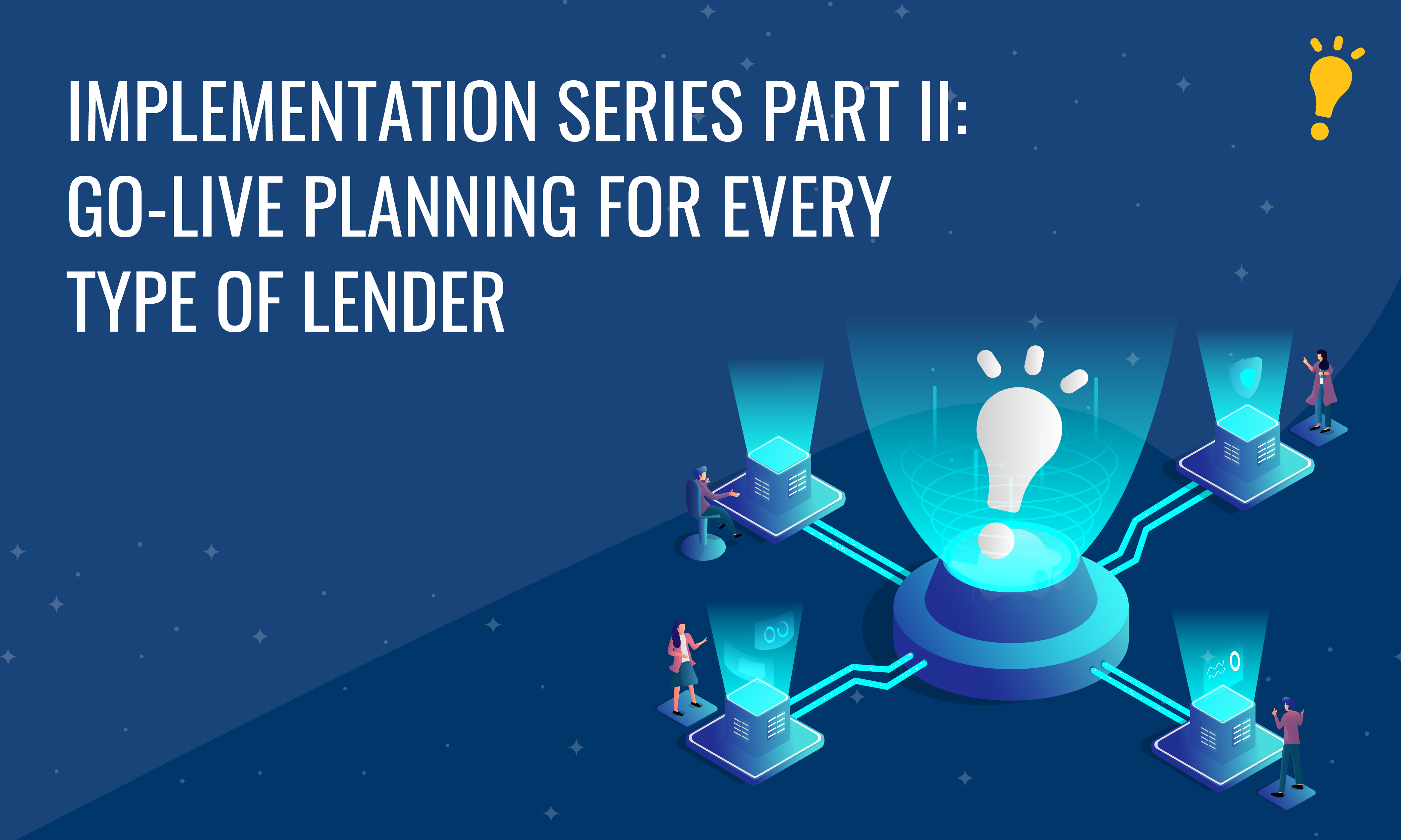 Implementation Series Part II: Go-Live Planning for Every Type of Lender