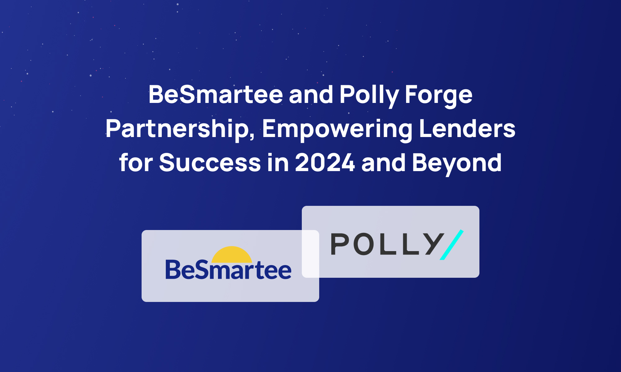 BeSmartee and Polly Forge Partnership, Empowering Lenders for Success in 2024 and Beyond